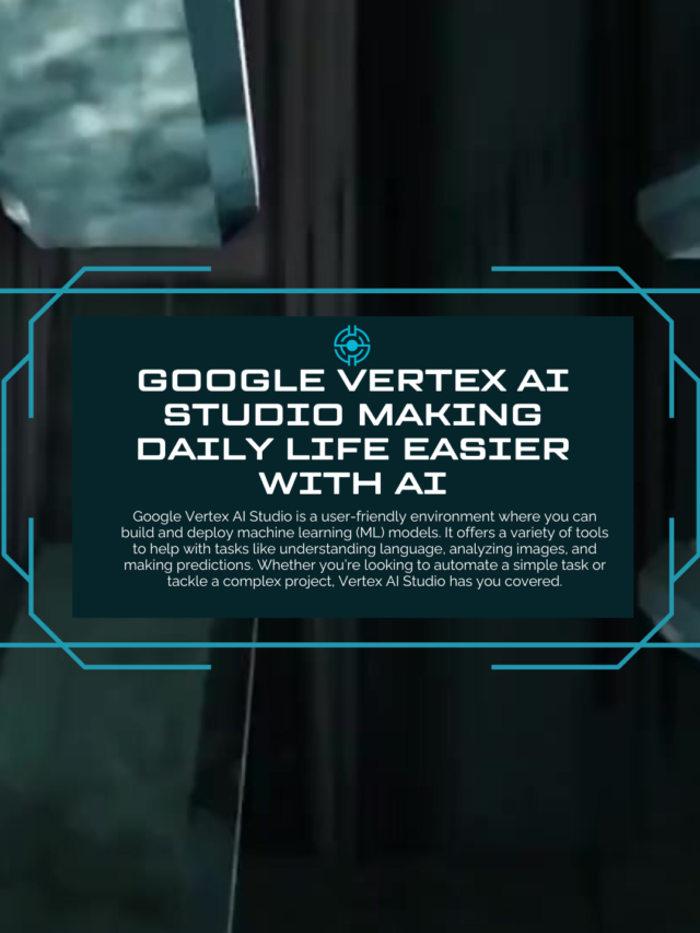 Google Vertex AI Studio Making Daily Life Easier with AI